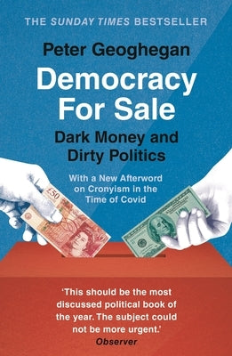 Democracy for Sale: Dark Money and Dirty Politics by Geoghegan, Peter