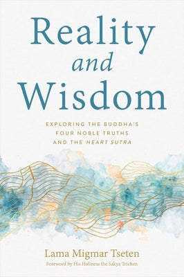 Reality and Wisdom: Exploring the Buddha's Four Noble Truths and the Heart Sutra by Tseten, Migmar