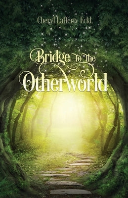 Bridge to the Otherworld by Eckl, Cheryl Lafferty