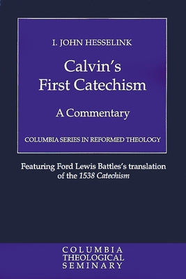 Calvin's First Catechism: A Commentary by Hesselink, I. John