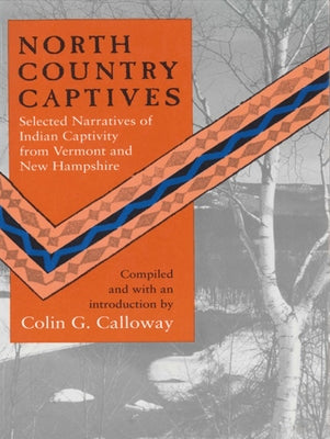 North Country Captives: Selected Narratives of Indian Captivity from Vermont and New Hampshire by Calloway, Colin G.