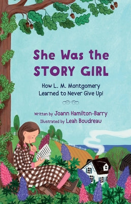 She Was the Story Girl: How L. M. Montgomery Learned to Never Give Up! by Hamilton-Barry, Joann