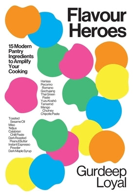 Flavour Heroes: 15 Modern Pantry Ingredients to Amplify Your Cooking by Loyal, Gurdeep