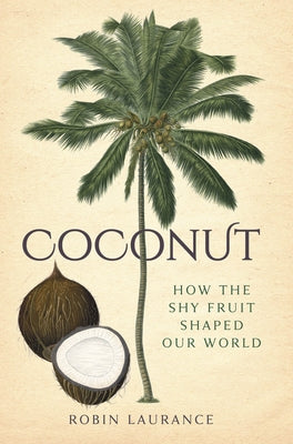 Coconut: How the Shy Fruit Shaped Our World by Laurance, Robin