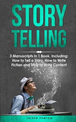 Storytelling: 3-in-1 Guide to Master Telling a Story, Writing Content, Story Structures & How to Be a Story Teller by Pemton, Jaiden