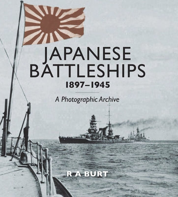Japanese Battleships, 1897-1945: A Photographic Archive by Burt, R. A.