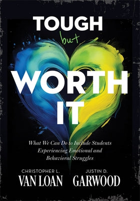 Tough But Worth It: What We Can Do to Include Students Experiencing Emotional and Behavioral Struggles (Strategies to Build Stronger Teacher-Student R by Van Loan, Christopher L.