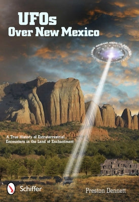 UFOs Over New Mexico: A True History of Extraterrestrial Encounters in the Land of Enchantment by Dennett, Preston