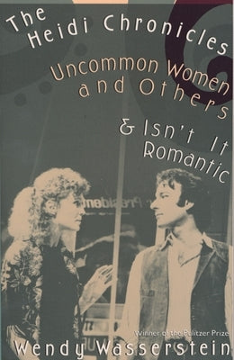 The Heidi Chronicles: Uncommon Women and Others & Isn't It Romantic by Wasserstein, Wendy