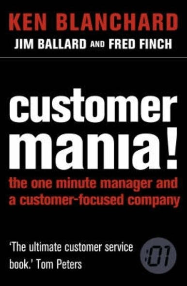 Customer Mania!: It's Never Too Late to Build a Customer-Focused Company by Blanchard, Ken