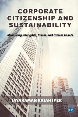 Corporate Citizenship and Sustainability: Measuring Intangible, Fiscal, and Ethical Assets by Iyer, Jayaraman Rajah
