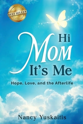 Hi Mom, It's Me: Hope, Love, and the Afterlife by Yuskaitis, Nancy