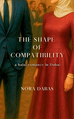 The Shape of Compatibility: a halal romance in Dubai by Dabas, Nora