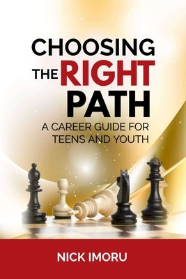 Choosing the Right Path: A Career Guide for Teens and Youth by Imoru, Nick