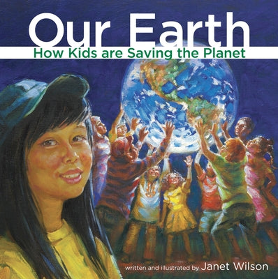 Our Earth: How Kids Are Saving the Planet by Wilson, Janet