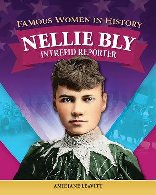 Famous Women in History: Nellie Bly: Intrepid Reporter by Leavitt, Amie Jane