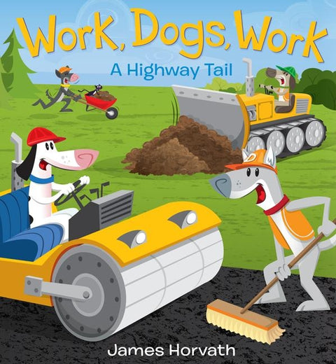 Work, Dogs, Work: A Highway Tail by Horvath, James