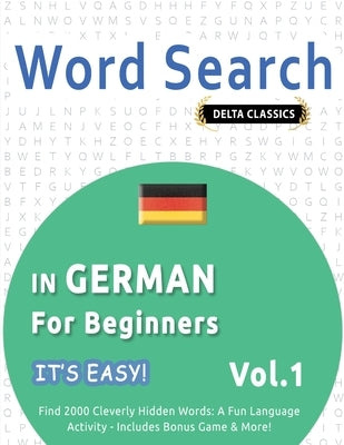 Word Search in German for Beginners - It's Easy! Vol.1 - Delta Classics - Find 2000 Cleverly Hidden Words: A Fun Language Activity - Includes Bonus Ga by Best Activity Books