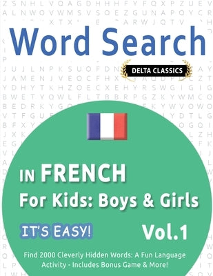 Word Search in French for Kids: Boys & Girls - It's Easy! Vol.1 - Delta Classics - Find 2000 Cleverly Hidden Words: A Fun Language Activity - Includes by Delta Classics