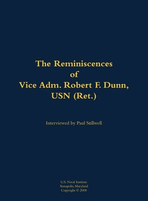 The Reminiscences of Vice Adm. Robert F. Dunn, USN (Ret.): 1928- by Dunn, Robert F.
