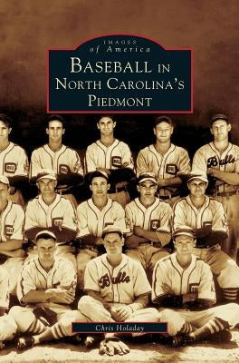 Baseball in North Carolina's Piedmont by Holaday, Chris