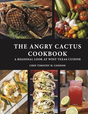 The Angry Cactus Cookbook: A Regional Look at West Texas Cuisine by Condon, Timothy W.