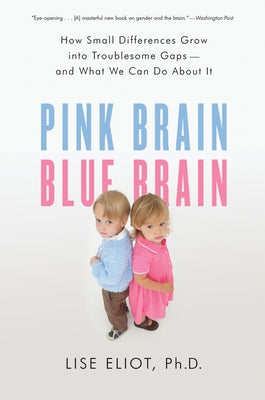 Pink Brain, Blue Brain: How Small Differences Grow Into Troublesome Gaps -- And What We Can Do about It by Eliot, Lise