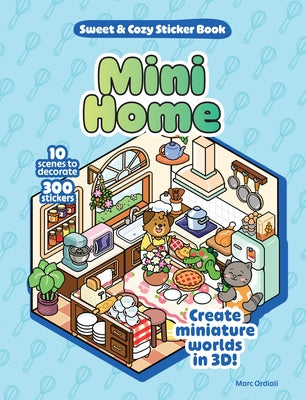 Mini Home Sweet & Cozy Sticker Book: 10 Scenes to Decorate with 300 Stickers! Create Miniature Worlds in 3d! by Ordiali, Marc