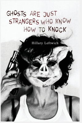 Ghosts Are Just Strangers Who Know How To Knock by Leftwich, Hillary