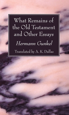 What Remains of the Old Testament and Other Essays by Gunkel, Hermann