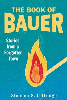 The Book of Bauer: Stories from a Forgotten Town by Lottridge, Stephen S.