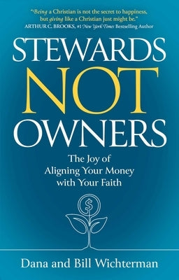 Stewards Not Owners: The Joy of Aligning Your Money with Your Faith by Wichterman, Dana