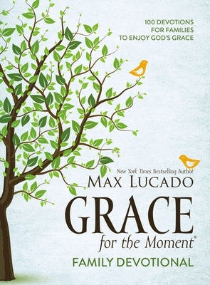 Grace for the Moment Family Devotional, Hardcover: 100 Devotions for Families to Enjoy God's Grace by Lucado, Max