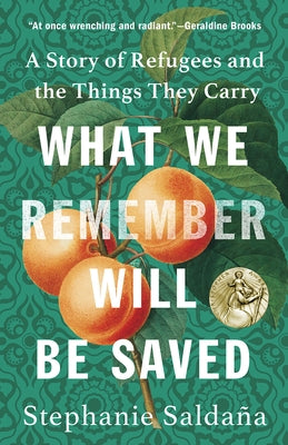 What We Remember Will Be Saved: A Story of Refugees and the Things They Carry by SaldaÃ±a, Stephanie