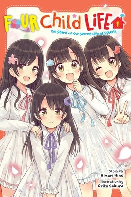 Four Child Life, Vol. 1: The Start of Our Secret Life as Sisters! Volume 1 by Hino, Himari