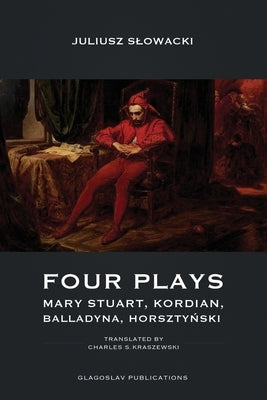 Four Plays: Mary Stuart, Kordian, Balladyna, Horsztyński by Slowacki, Juliusz