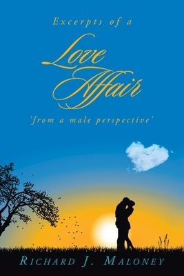 Excerpts of a Love Affair 'from a male perspective' by Maloney, Richard J.