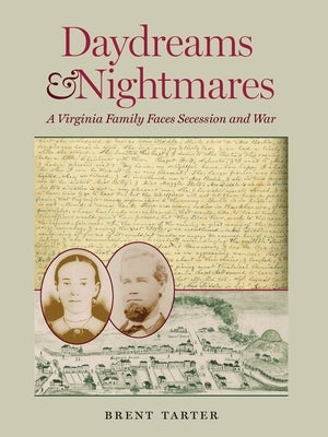 Daydreams and Nightmares: A Virginia Family Faces Secession and War by Tarter, Brent