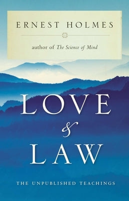Love and Law: The Unpublished Teachings by Holmes, Ernest