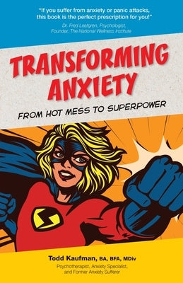 TRANSFORMING ANXIETY From Hot Mess to Superpower by Kaufman, Todd