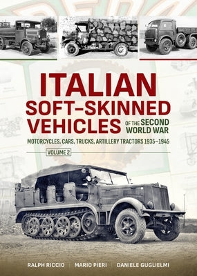Italian Soft-Skinned Vehicles of the Second World War: Volume 2 - Motorcycles, Cars, Trucks, Artillery Tractors 1935-1945 by Riccio, Ralph