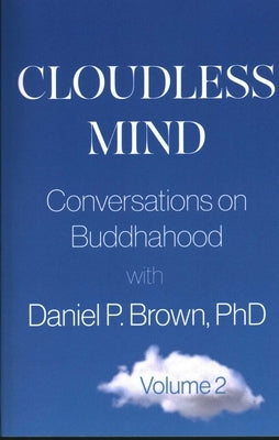 Cloudless Mind- Volume II: Conversations on Buddhahood with Daniel P Brown, PhD by Brown, Daniel P.