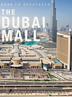 Sand to Spectacle: The Dubai Mall: DP Architects: Boxed Edition by Lim, Nartano