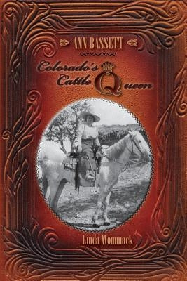 Ann Bassett - Colorado's Cattle Queen by Wommack, Linda