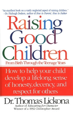 Raising Good Children: From Birth Through The Teenage Years by Lickona, Thomas