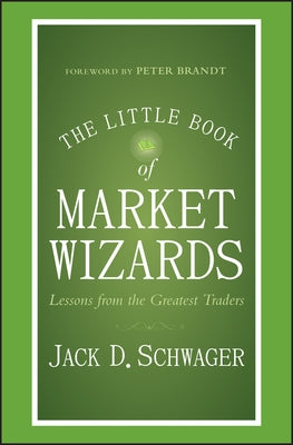 The Little Book of Market Wizards: Lessons from the Greatest Traders by Schwager, Jack D.