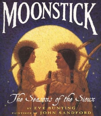 Moonstick: The Seasons of the Sioux by Bunting, Eve