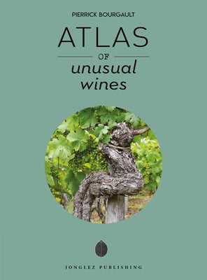 Atlas of Unusual Wines by Bourgault, Pierrick