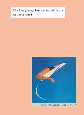 The Imaginary Institution of India: Art 1975-1999 by Jhaveri, Shanay
