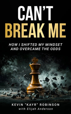 Can't Break Me: How I Shifted My Mindset and Overcame the Odds by Robinson, Kevin Kayr